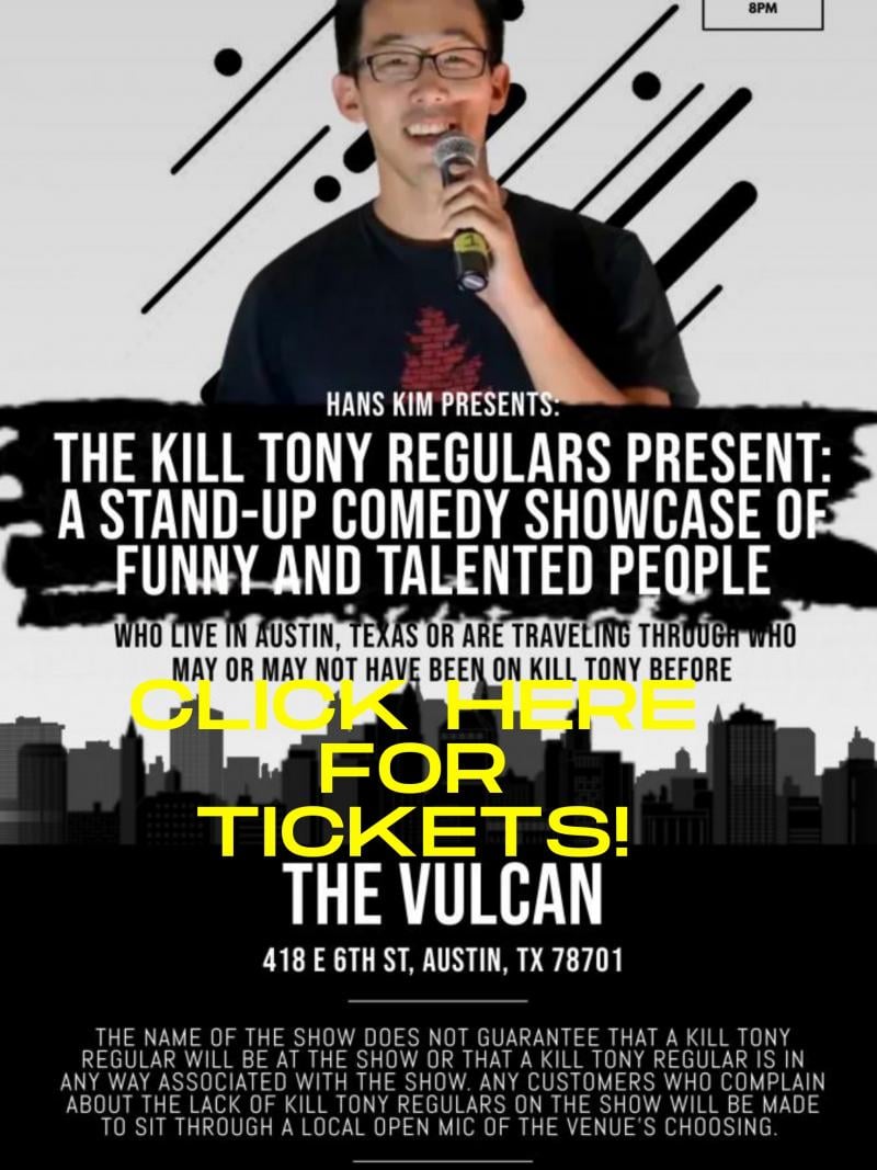 https://www.blcomedy.com/events/hans-kim-presents-the-kill-tony-regulars-present-a-stand-up-comedy-showcase-of-funny-and-talented-people-who-live-in-austin-texas-or-are-traveling-through-who-may-or-may-not-have-been-on-kill-tony-before