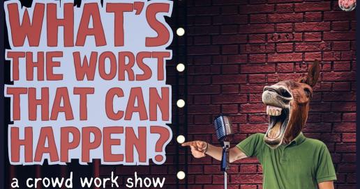 What's The Worst That Can Happen: A Crowd Work Show 